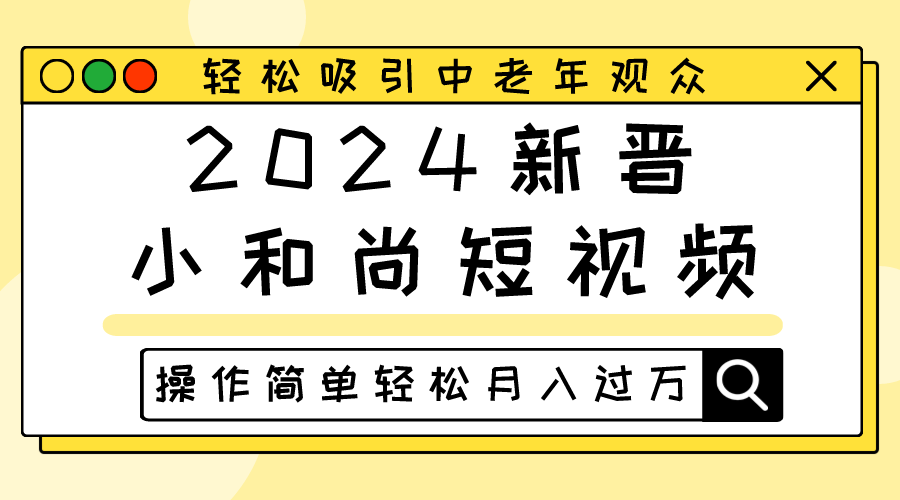 2024新晋小和尚短视频，轻松吸引中老年观众，操作简单轻松月入过万-启航资源站