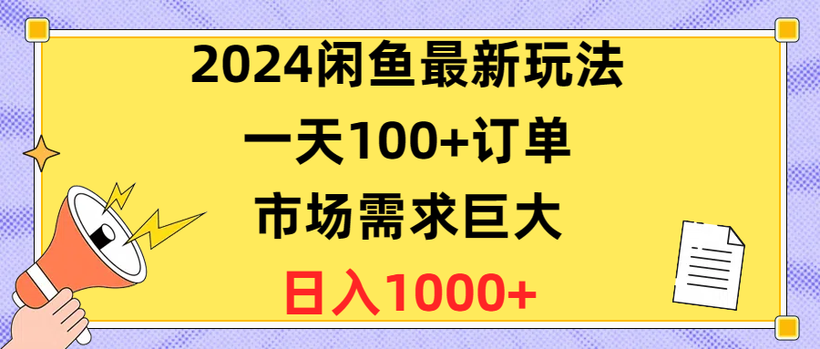 （10378期）2024闲鱼最新玩法，一天100+订单，市场需求巨大，日入1400+-启航资源站