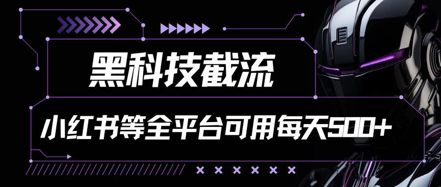 黑科技截流，小红书等全平台可用！每天引流500+-启航资源站