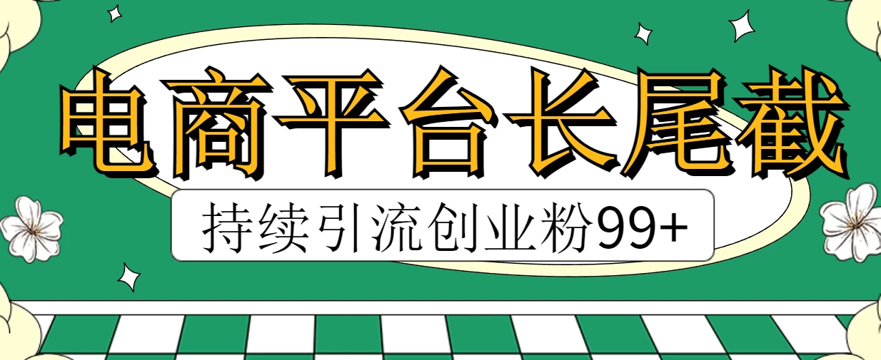 电商平台长尾截流，持续引流创业粉99+-启航资源站