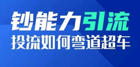 钞能力引流：投流如何弯道超车，投流系数及增长方法，创造爆款短视频-启航资源站