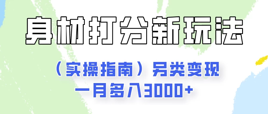 身材颜值打分新玩法（实操指南）另类变现一月多入3000+-启航资源站