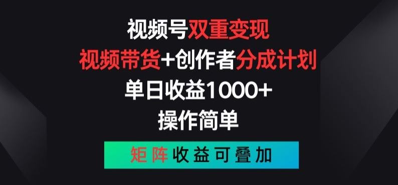 视频号双重变现，视频带货+创作者分成计划 , 操作简单，矩阵收益叠加【揭秘】-启航资源站