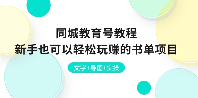 （10958期）同城教育号教程：新手也可以轻松玩赚的书单项目  文字+导图+实操-启航188资源站