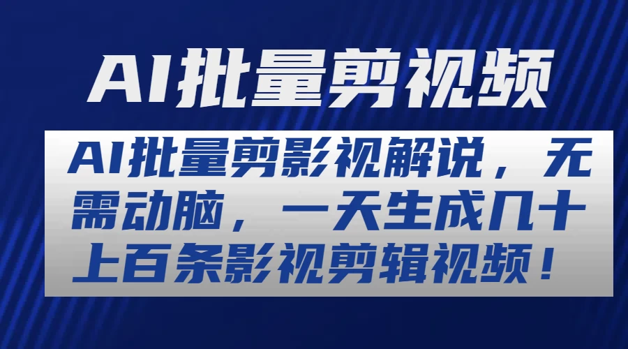 AI批量剪影视解说，无需动脑，一天生成几十上百条影视剪辑视频-启航188资源站