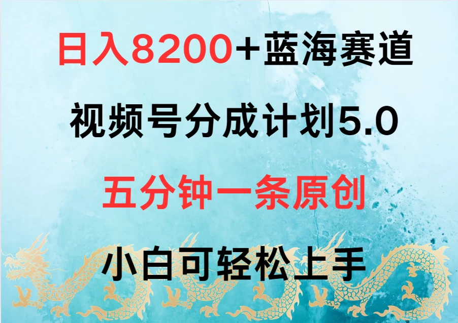 日入8200+蓝海赛道，视频号分成计划5.0，五分钟一条原创，小白可轻松上手-启航资源站