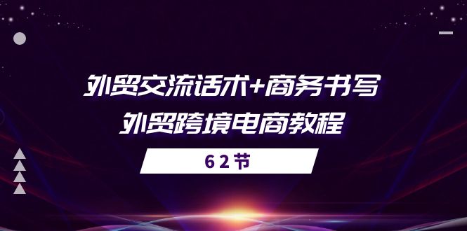 （10981期）外贸 交流话术+ 商务书写-外贸跨境电商教程（56节课）-启航资源站