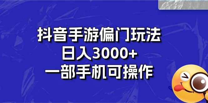 （10988期）抖音手游偏门玩法，日入3000+，一部手机可操作-启航资源站