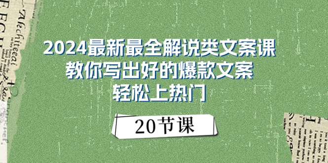 （11044期）2024最新最全解说类文案课：教你写出好的爆款文案，轻松上热门（20节）-启航资源站