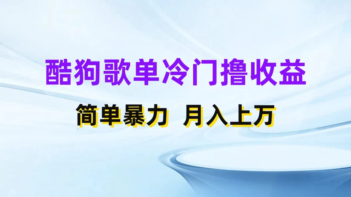 酷狗歌单掘金升级玩法，轻松日入500+，小白轻松上手-启航资源站