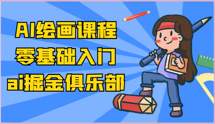 ai掘金系列课程-AI绘画零基础入门，小白也能学会利用AI画图-启航资源站