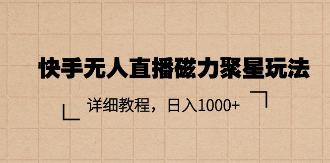 （11116期）快手无人直播磁力聚星玩法，详细教程，日入1000+-启航资源站