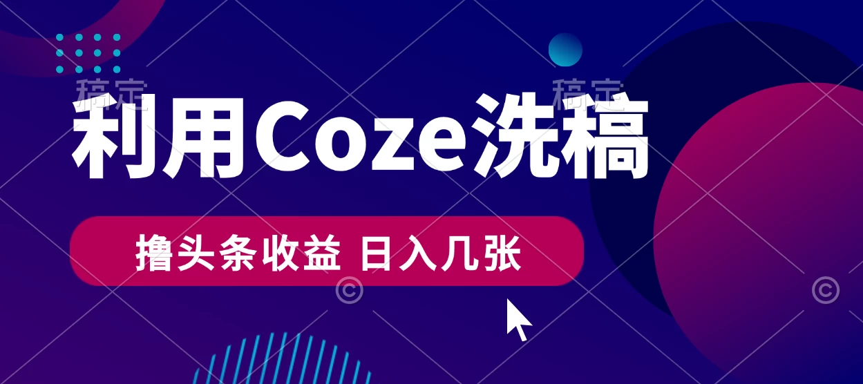 最新利用Coze洗稿，撸头条收益，隔天见收益-启航资源站