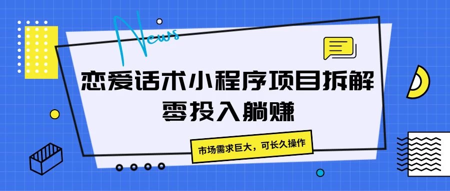 恋爱话术小程序项目拆解，市场需求巨大，可长久操作-启航资源站