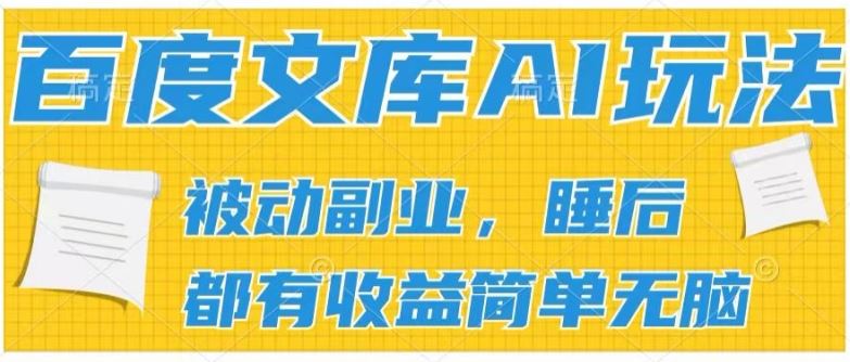 2024百度文库AI玩法，无脑操作可批量发大，实现被动副业收入，管道化收益【揭秘】-启航资源站