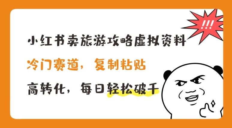 小红书卖旅游攻略虚拟资料，冷门赛道，复制粘贴，高转化，每日轻松破千【揭秘】-启航资源站