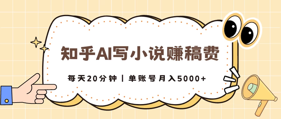 知乎AI写小说赚稿费，每天20分钟，单账号月入5000+-启航资源站