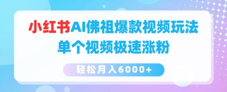 小红书AI佛祖爆款视频玩法，单个视频极速涨粉，轻松月入6000+【揭秘】-启航资源站