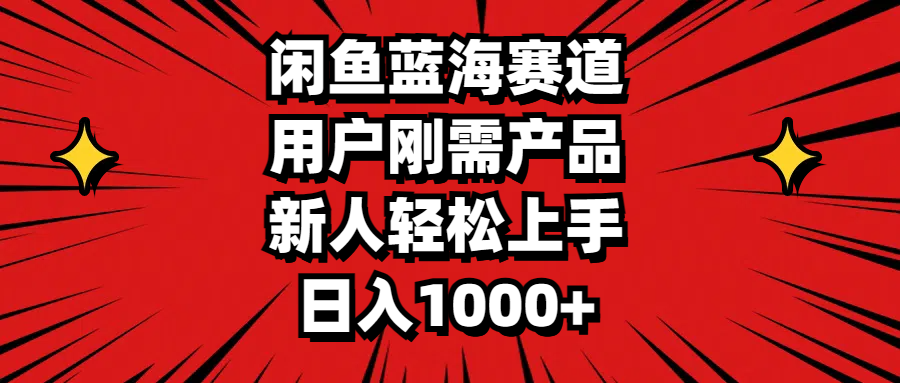 （11551期）闲鱼蓝海赛道，用户刚需产品，新人轻松上手，日入1000+-启航资源站