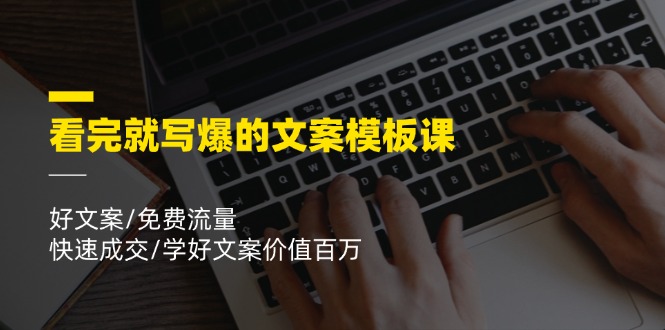 （11570期）看完就 写爆的文案模板课，好文案/免费流量/快速成交/学好文案价值百万-启航资源站