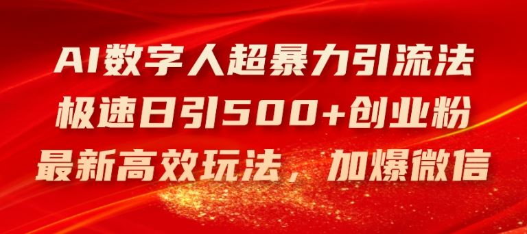 AI数字人超暴力引流法，极速日引500+创业粉，最新高效玩法，加爆微信【揭秘】-启航资源站