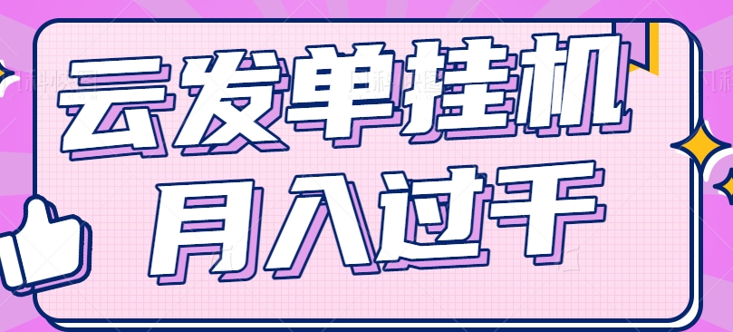 云发单挂机赚钱项目，零成本零门槛，新手躺平也能月入过千！-启航资源站