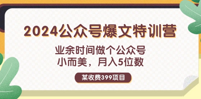 （11893期）某收费399元-2024公众号爆文特训营：业余时间做个公众号 小而美 月入5位数-启航资源站