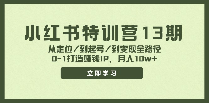 小红书特训营13期，从定位/到起号/到变现全路径，0-1打造赚钱IP，月入10w+-启航资源站