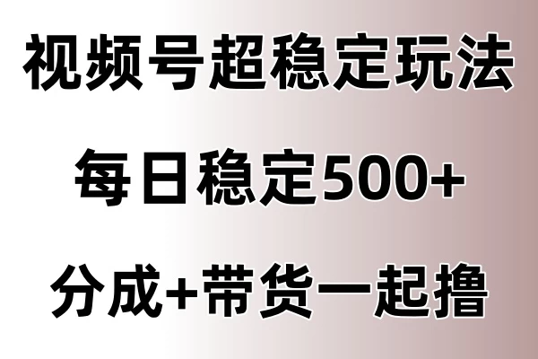 视频号超稳定赛道，长久不衰，单日稳定500+-启航资源站