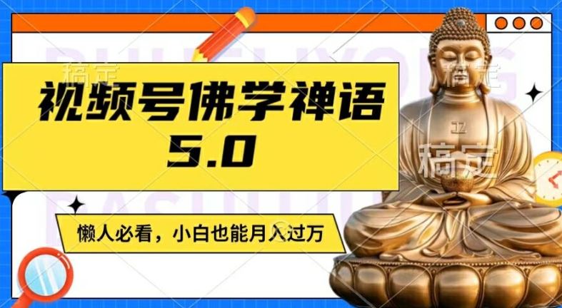 视频号佛学禅语5.0，纯原创视频，每天1-2小时，保底月入过W，适合宝妈、上班族、大学生【揭秘】-启航资源站