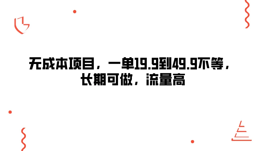 无成本项目，一单19.9到49.9不等，长期可做，流量高-启航资源站