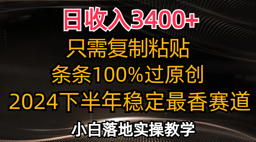 （12010期）日收入3400+，只需复制粘贴，条条过原创，2024下半年最香赛道，小白也…-启航资源站