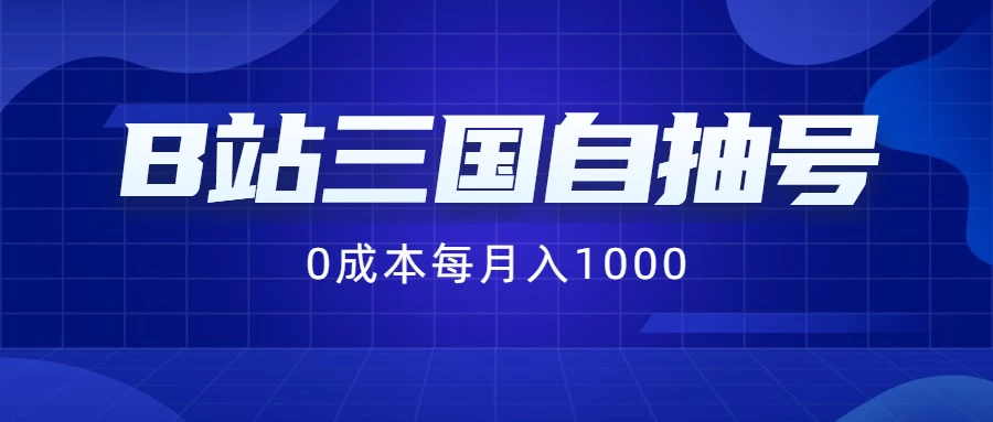 B站三国自抽号项目，0成本纯手动，每月稳赚1000+-启航资源站