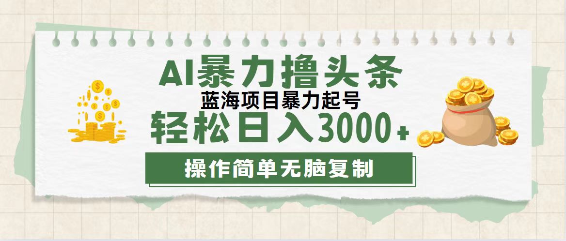 （12122期）最新玩法AI暴力撸头条，零基础也可轻松日入3000+，当天起号，第二天见…-启航资源站