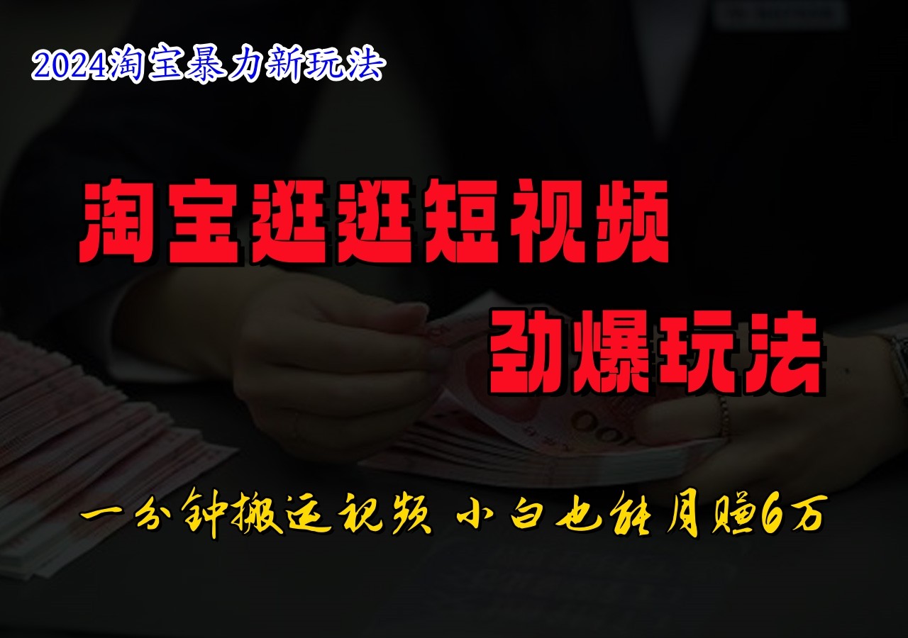 淘宝逛逛短视频劲爆玩法，只需一分钟搬运视频，小白也能日入500+-启航资源站