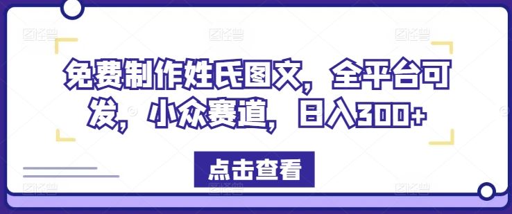 免费制作姓氏图文，全平台可发，小众赛道，日入300+【揭秘】-启航资源站