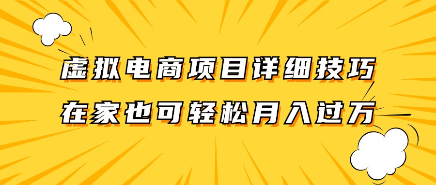 虚拟电商项目详细技巧拆解，保姆级教程，在家也可以轻松月入过万。-启航资源站