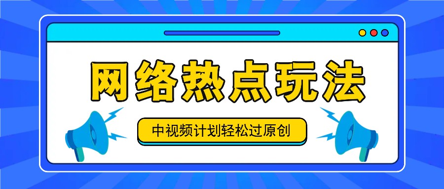 中视频计划之网络热点玩法，每天几分钟利用热点拿收益！-启航资源站