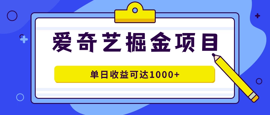 外面收费1980的爱奇艺掘金项目，一条作品几分钟完成，可批量操作，单日收益可达1000+-启航资源站