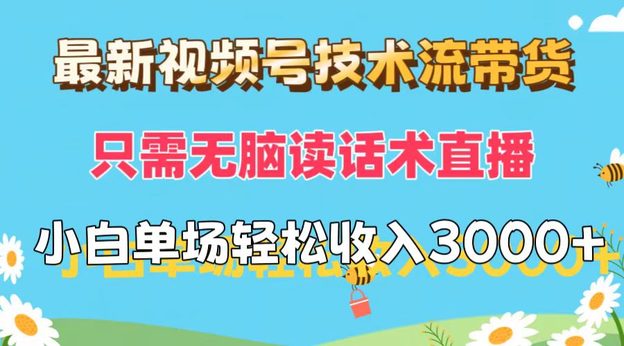 （12318期）最新视频号技术流带货，只需无脑读话术直播，小白单场直播纯收益也能轻…-启航资源站