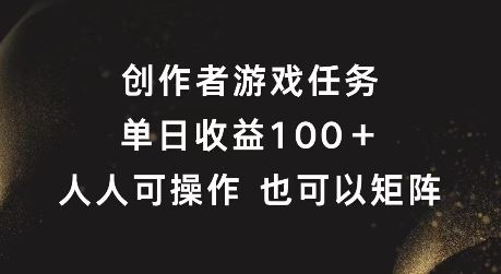 创作者游戏任务，单日收益100+，可矩阵操作【揭秘】-启航资源站