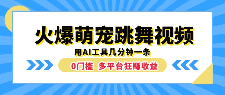 火爆萌宠跳舞视频，用AI工具几分钟一条，0门槛多平台狂赚收益-启航资源站