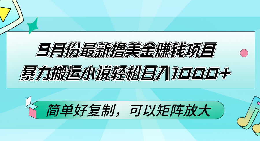 （12487期）9月份最新撸美金赚钱项目，暴力搬运小说轻松日入1000+，简单好复制可以…-启航资源站