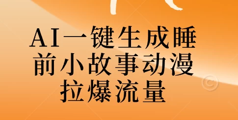 AI一键生成睡前故事视频，全程免费，无需剪辑，小白也能轻松上手-启航资源站