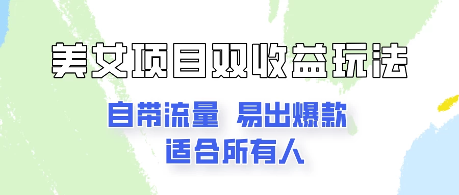 美女项目双收益玩法，自带流量，易出爆款，新手一看就会的教程！-启航资源站