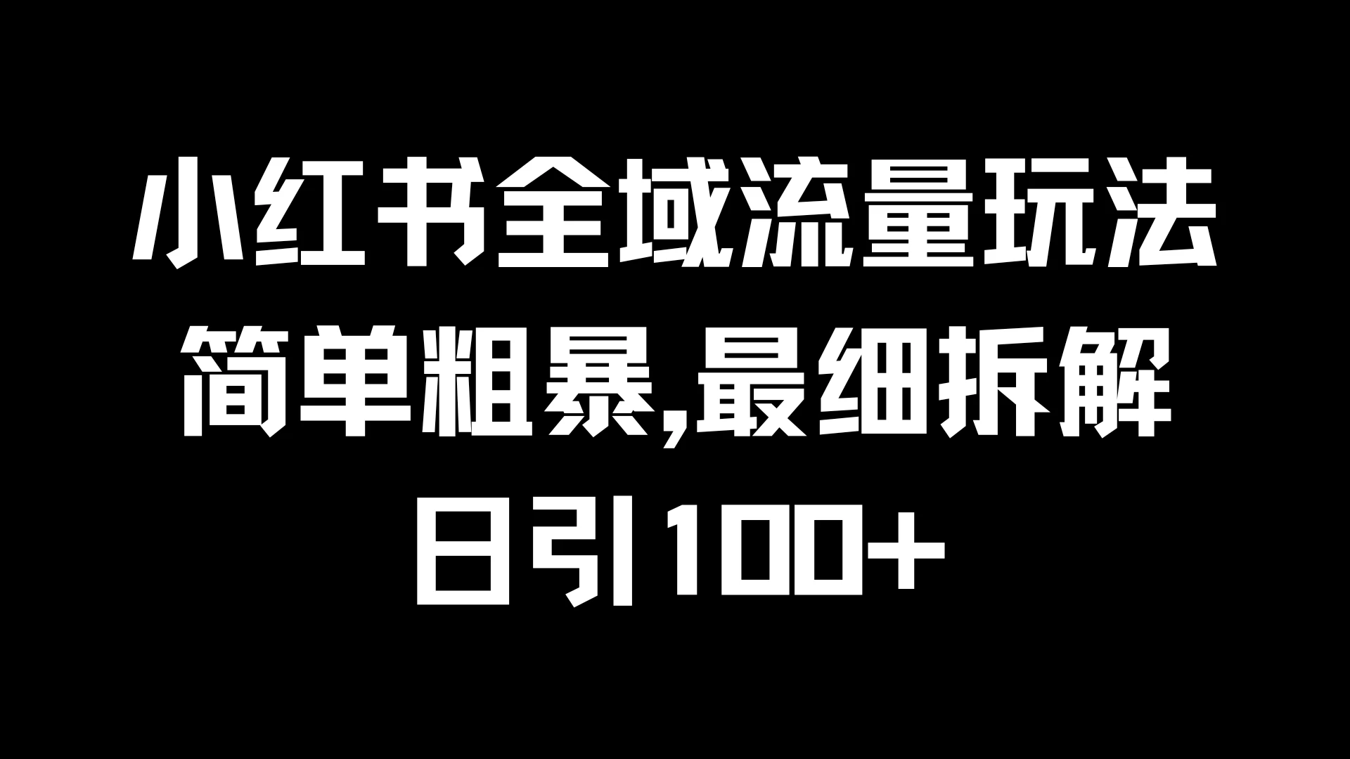 小红书全域流量玩法，简单粗暴，日引100+-启航资源站