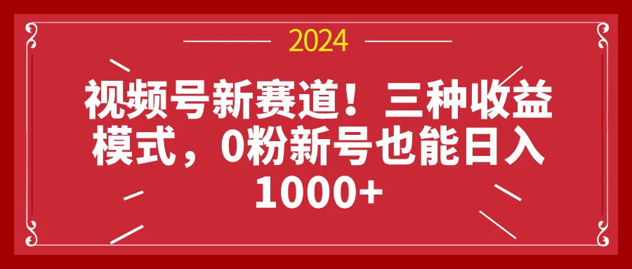 视频号新赛道！三种收益模式，0粉新号也能日入1000+-启航资源站