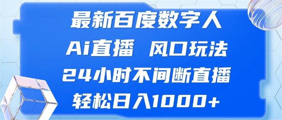 （13074期）最新百度数字人Ai直播，风口玩法，24小时不间断直播，轻松日入1000+-启航资源站