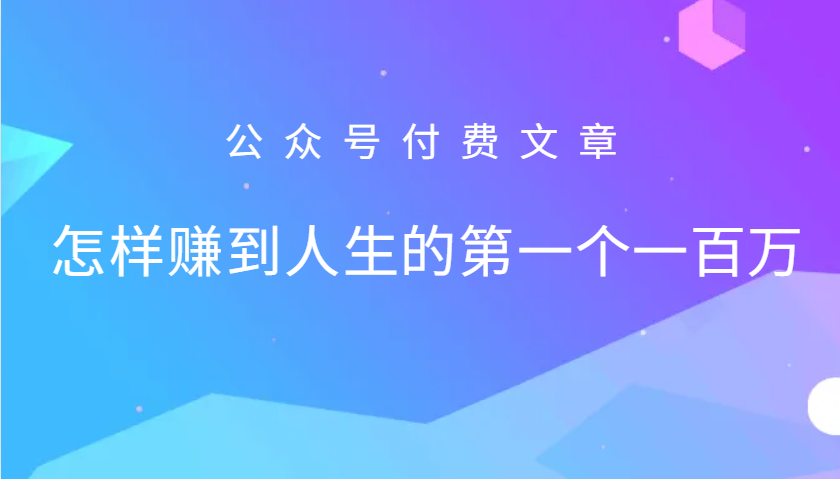 某公众号付费文章：怎么样才能赚到人生的第一个一百万-启航资源站