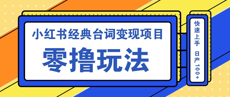 小红书经典台词变现项目，零撸玩法 快速上手 日产100+-启航资源站